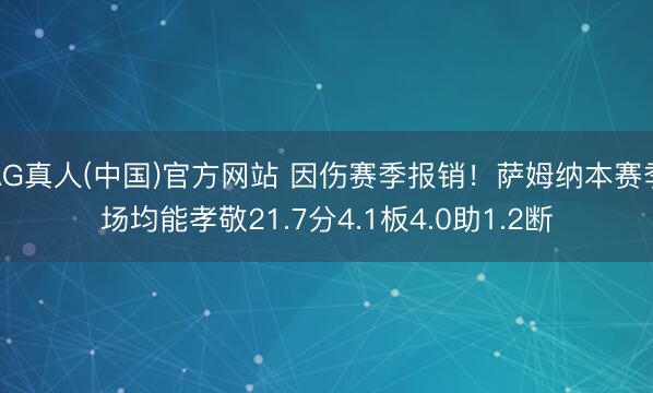 AG真人(中国)官方网站 因伤赛季报销！萨姆纳本赛季场均能孝敬21.7分4.1板4.0助1.2断