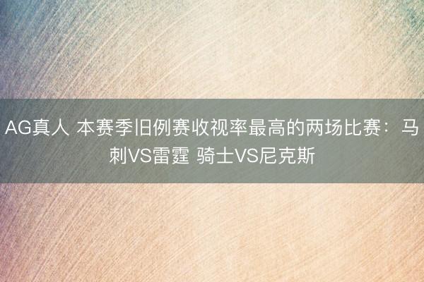 AG真人 本赛季旧例赛收视率最高的两场比赛：马刺VS雷霆 骑士VS尼克斯
