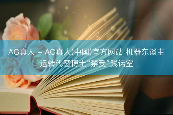 AG真人 - AG真人(中国)官方网站 机器东谈主运转代替博士“禁受”践诺室